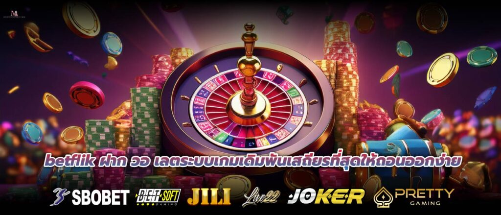 betflik ฝาก วอ เลตระบบเกมเดิมพันเสถียรที่สุดให้ถอนออกง่าย